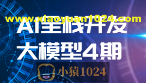 AI全栈开发大模型4期（2024最新）| 更新完结