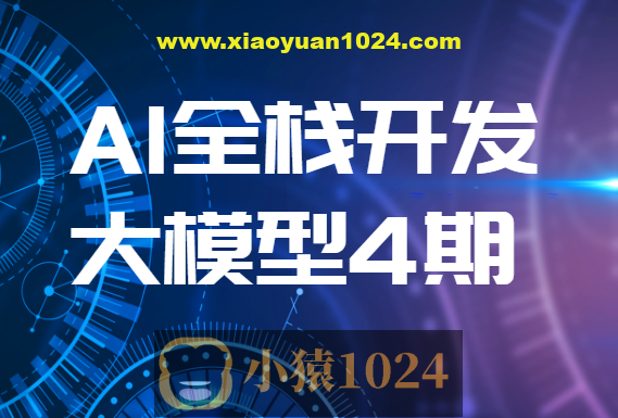 AI全栈开发大模型4期（2024最新）| 更新完结