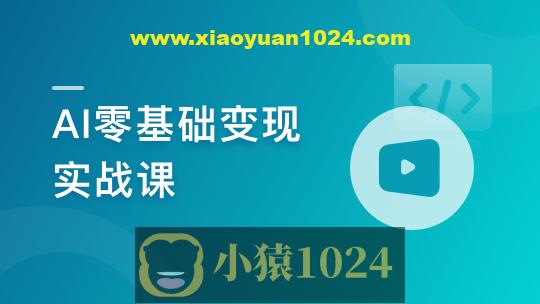 AI零基础变现实战课,搞定10+变现场景与AIGC必备技能