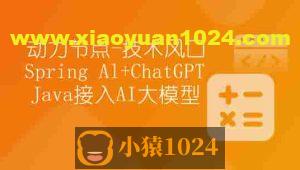 【动力节点】技术风口 Spring Al+ChatGPT Java接入AI大模型 – 带源码课件