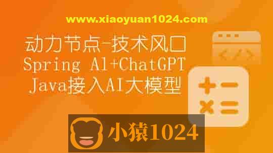 【动力节点】技术风口 Spring Al+ChatGPT Java接入AI大模型 – 带源码课件