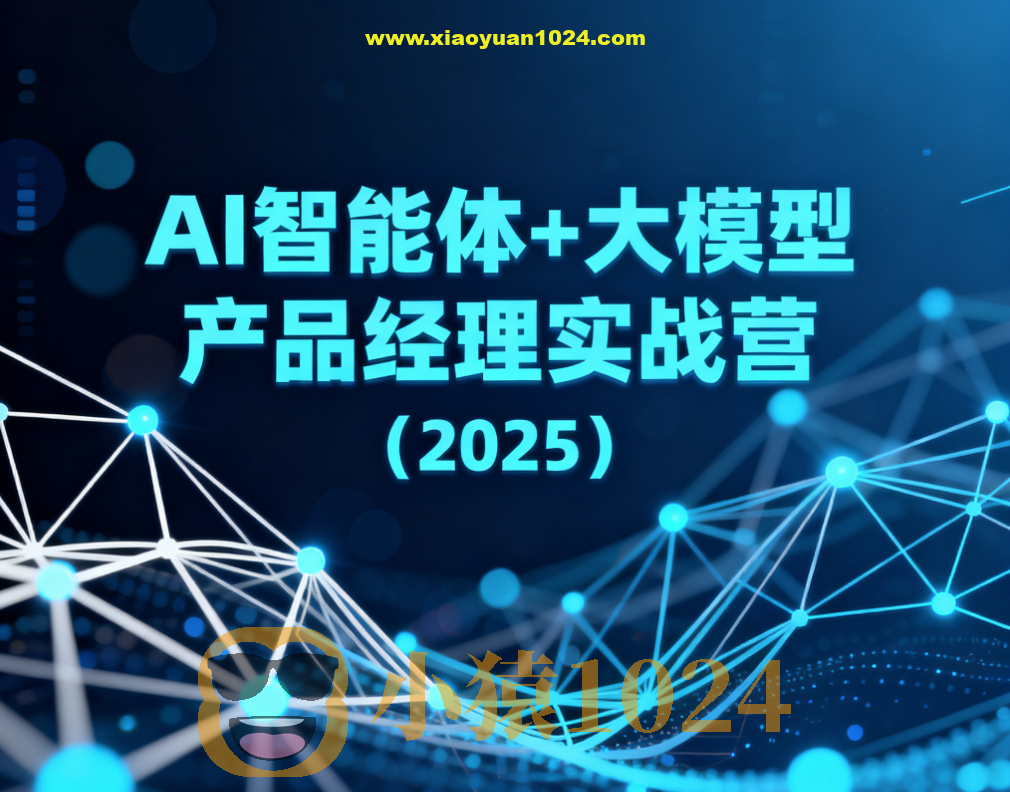 AI智能体+大模型产品经理实战营（2025）