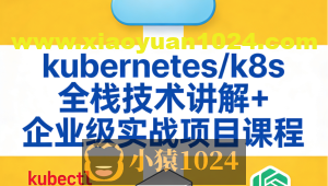 kubernetes/k8s全栈技术讲解+企业级实战项目课程